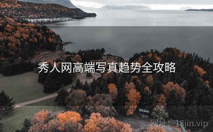 秀人网高端写真趋势全攻略