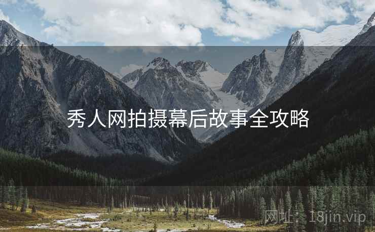 秀人网拍摄幕后故事全攻略