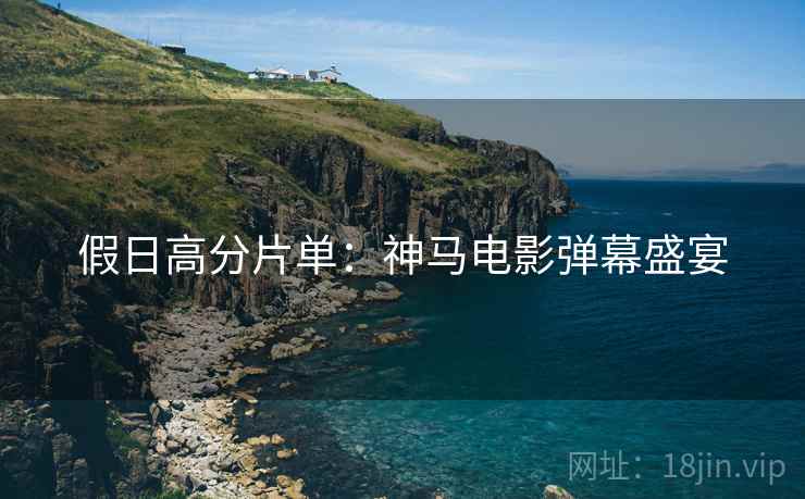 假日高分片单：神马电影弹幕盛宴