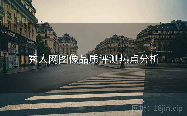秀人网图像品质评测热点分析