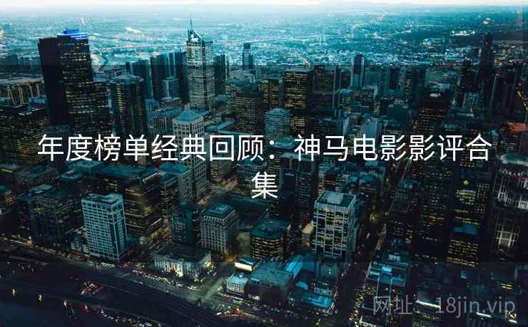 年度榜单经典回顾：神马电影影评合集