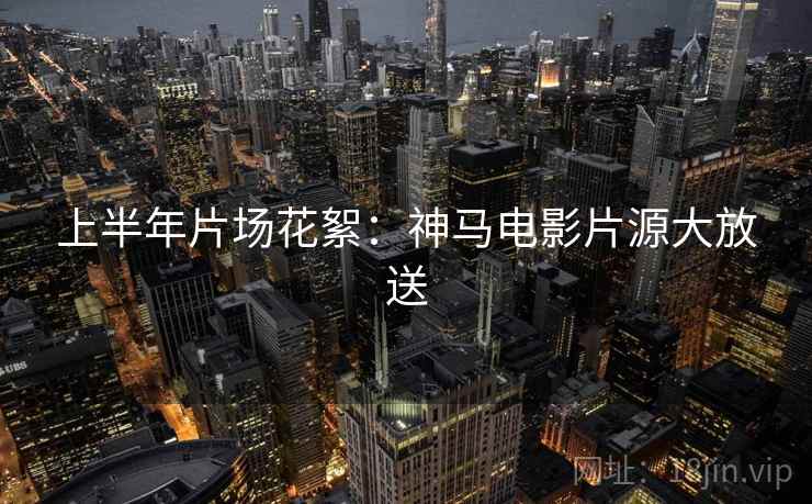 上半年片场花絮：神马电影片源大放送