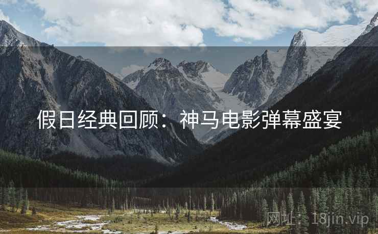 假日经典回顾：神马电影弹幕盛宴