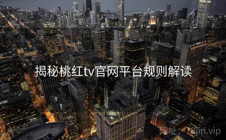 揭秘桃红tv官网平台规则解读