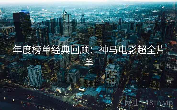 年度榜单经典回顾：神马电影超全片单