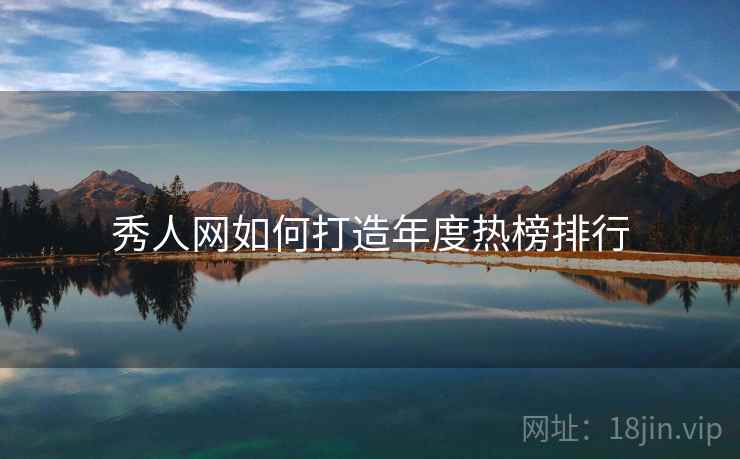 秀人网如何打造年度热榜排行